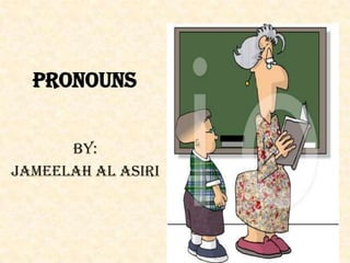 Pronouns By: Jameelah al asiri 