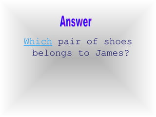 Which  pair of shoes belongs to James? Answer 