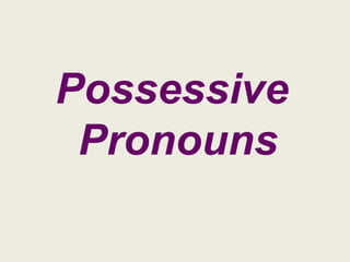 Possessive
 Pronouns
 