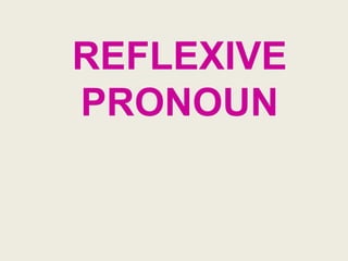 REFLEXIVE
PRONOUN
 