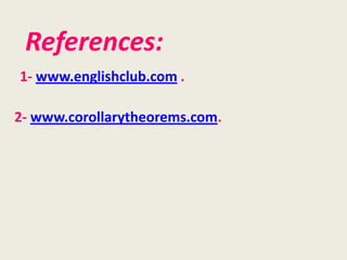 References:
1- www.englishclub.com .

2- www.corollarytheorems.com.
 