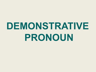 DEMONSTRATIVE
   PRONOUN
 