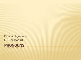 Pronouns II Pronoun Agreement LBB, section 31 