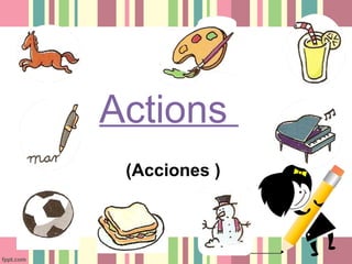 Actions
(Acciones )
 