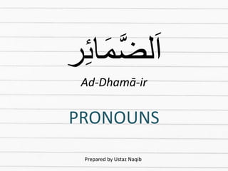 ‫ر‬ِ‫ئ‬‫ا‬َ‫م‬َّ‫ض‬‫ل‬َ‫ا‬
PRONOUNS
Ad-Dhamā-ir
Prepared by Ustaz Naqib
 