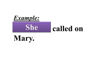 PERSONAL
PRONOUNS
Example:
Ms. Santos called on
Mary.
She
 