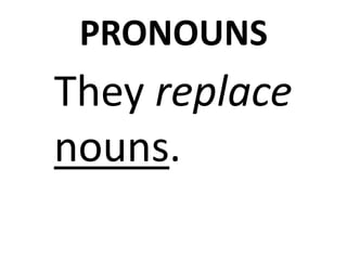 PRONOUNS
They replace
nouns.
 