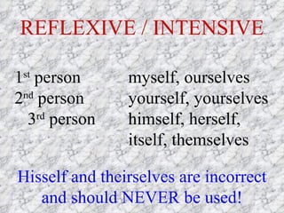REFLEXIVE / INTENSIVE 1 st  person myself, ourselves  2 nd  person yourself, yourselves  3 rd  person himself, herself,  i...