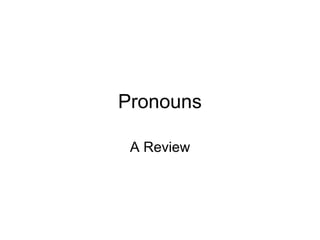 Pronouns
A Review
 