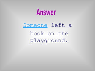 Someone left a
book on the
playground.
 