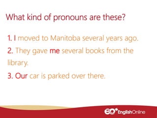 1. I moved to Manitoba several years ago.
2. They gave me several books from the
library.
3. Our car is parked over there....