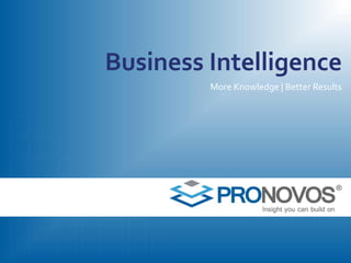 Business Intelligence
More Knowledge | Better Results
 