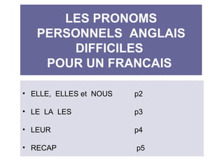 LES PRONOMS PERSONNELS  ANGLAIS DIFFICILES  POUR UN FRANCAIS  ,[object Object],[object Object],[object Object],[object Object]