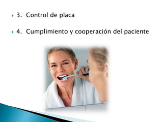  3. Control de placa
 4. Cumplimiento y cooperación del paciente
 