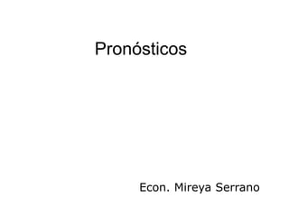 Pronósticos




     Econ. Mireya Serrano
 