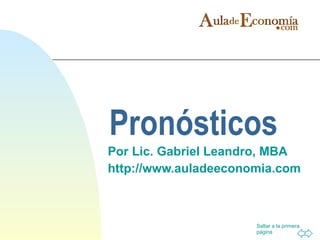 Pronósticos Por Lic. Gabriel Leandro, MBA http://www.auladeeconomia.com 