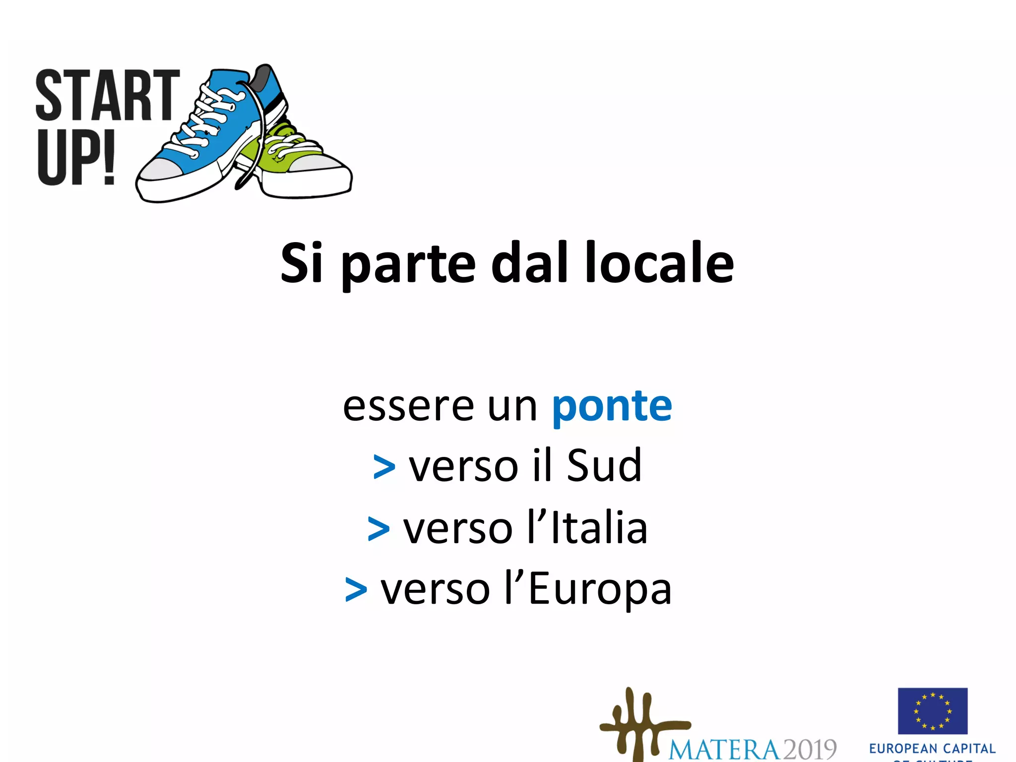Si	parte	dal	locale
essere un	ponte
> verso	il	Sud
> verso	l’Italia
> verso	l’Europa
 