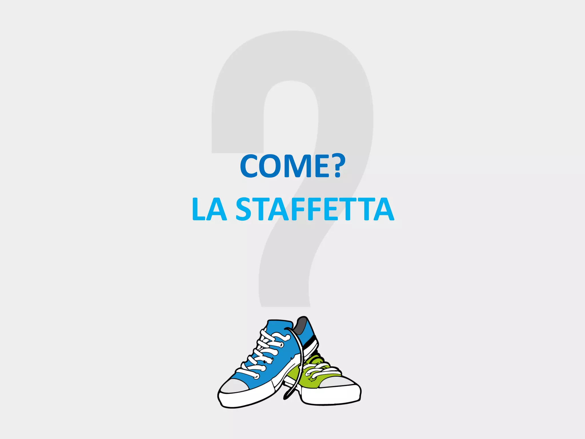 COME?
LA	STAFFETTA
 