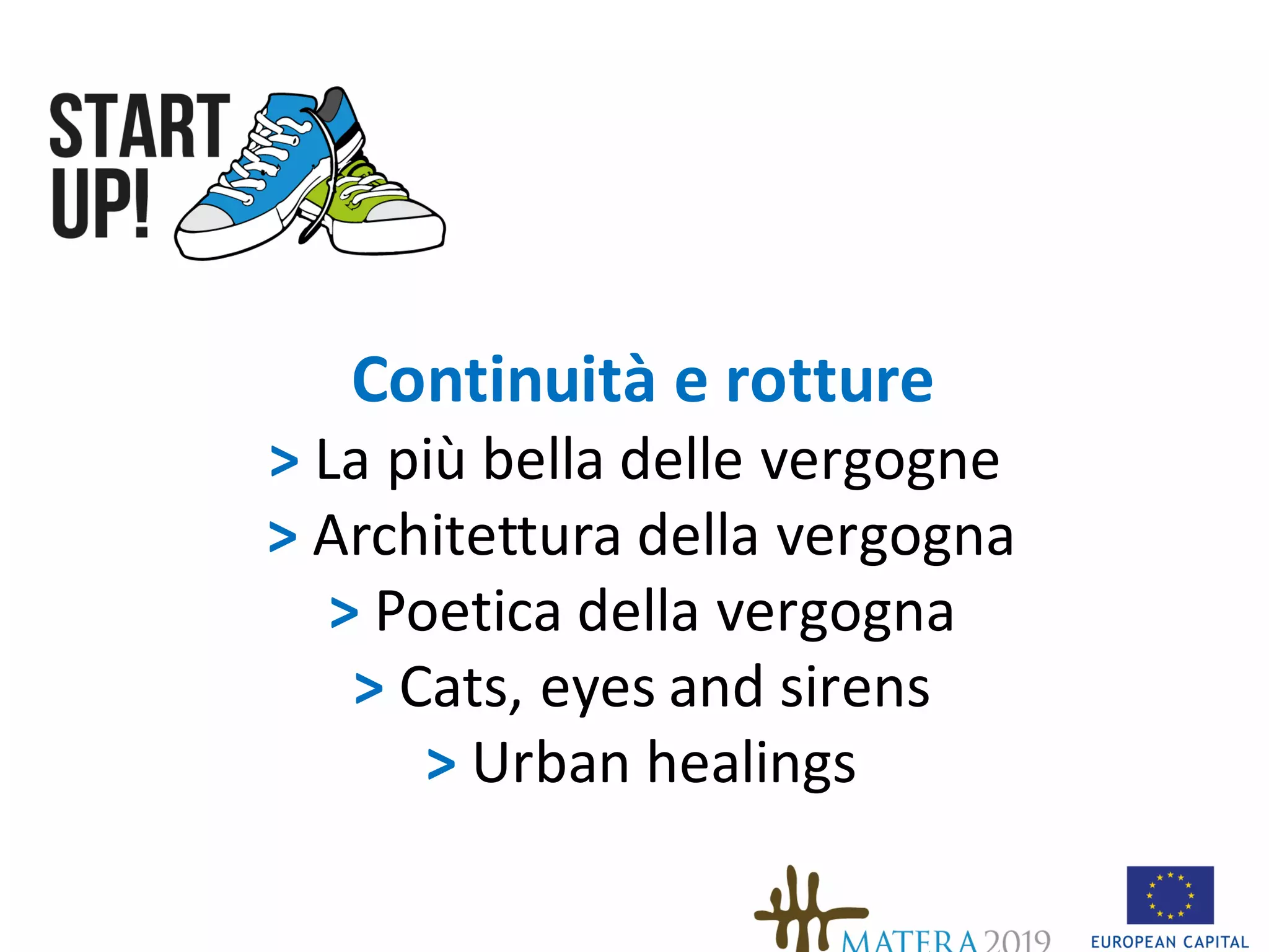 Continuità e	rotture
>	La	più	bella delle	vergogne
>	Architettura della vergogna
>	Poetica della vergogna
>	Cats,	eyes and	sirens
>	Urban healings
 