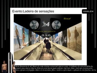 Evento:Ladeira de sensaç ões Evento (lançamento do site): Através do convite eletrônico será possível entrar no evento.  Os habitantes descerão pela ladeira das sensações para entrar no clima S4. Dentro do evento haverão quatro ambientes, Surf, Snow, Skate e Soul, onde ocorrerão pocket shows, exposições de fotografia, exibições de documentários, filmes e também a apresentação e explicação de como funciona o site S4.  