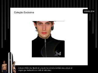 Coleç ão Exclusiva Coleção Osklen S4: Apartir do conceito S4 será desenvolvida uma coleção de roupas que traduzam esse estilo de vida único. 