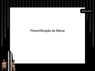 •  Lifestyle. • Produtos elaborados de maneira impecável. • Responsabilidade ambiental. • Orgulho de ser brasileiro. Personificação da Marca 