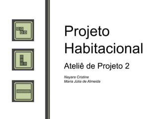 Projeto
Habitacional
Ateliê de Projeto 2
Nayara Cristine
Maria Júlia de Almeida
 