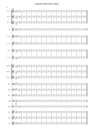 °
¢
°
¢
Bb Cl. 1
Bb Cl. 2
Bb Cl. 3
S. Sx.
A. Sx. 1
A. Sx. 2
T. Sx. 1
T. Sx. 2
Bb Tpt. 1
Bb Tpt. 2
Bb Tpt. 3
Tbn. 1
Tbn. 2
Tbn. 3
Tuba
Euph.
Hn. 1
Hn. 2
Hn. 3
128
& ∑ ∑ ∑ ∑ ∑ ∑ ∑ ∑ ∑ ∑ ∑ ∑ ∑
& ∑ ∑ ∑ ∑ ∑ ∑ ∑ ∑ ∑ ∑ ∑ ∑ ∑
& ∑ ∑ ∑ ∑ ∑ ∑ ∑ ∑ ∑ ∑ ∑ ∑ ∑
& ∑ ∑ ∑ ∑ ∑ ∑ ∑ ∑ ∑ ∑ ∑ ∑ ∑
&
# ∑ ∑ ∑ ∑ ∑ ∑ ∑ ∑ ∑ ∑ ∑ ∑ ∑
&
# ∑ ∑ ∑ ∑ ∑ ∑ ∑ ∑ ∑ ∑ ∑ ∑ ∑
& ∑ ∑ ∑ ∑ ∑ ∑ ∑ ∑ ∑ ∑ ∑ ∑ ∑
& ∑ ∑ ∑ ∑ ∑ ∑ ∑ ∑ ∑ ∑ ∑ ∑ ∑
& ∑ ∑ ∑ ∑ ∑ ∑ ∑ ∑ ∑ ∑ ∑ ∑ ∑
& ∑ ∑ ∑ ∑ ∑ ∑ ∑ ∑ ∑ ∑ ∑ ∑ ∑
& ∑ ∑ ∑ ∑ ∑ ∑ ∑ ∑ ∑ ∑ ∑ ∑ ∑
?bb ∑ ∑ ∑ ∑ ∑ ∑ ∑ ∑ ∑ ∑ ∑ ∑ ∑
?
bb ∑ ∑ ∑ ∑ ∑ ∑ ∑ ∑ ∑ ∑ ∑ ∑ ∑
?bb ∑ ∑ ∑ ∑ ∑ ∑ ∑ ∑ ∑ ∑ ∑ ∑ ∑
?bb ∑ ∑ ∑ ∑ ∑ ∑ ∑ ∑ ∑ ∑ ∑ ∑ ∑
? ∑ ∑ ∑ ∑ ∑ ∑ ∑ ∑ ∑ ∑ ∑ ∑ ∑
&
# ∑ ∑ ∑ ∑ ∑ ∑ ∑ ∑ ∑ ∑ ∑ ∑ ∑
&
# ∑ ∑ ∑ ∑ ∑ ∑ ∑ ∑ ∑ ∑ ∑ ∑ ∑
&
# ∑ ∑ ∑ ∑ ∑ ∑ ∑ ∑ ∑ ∑ ∑ ∑ ∑
œ
J ‰ Œ
œ
j ‰ Œ
œ
j ‰ Œ
œ
J ‰ Œ
œ
j ‰ Œ
œ
j ‰ Œ
œ
j ‰ Œ
œ
j ‰ Œ
œ
j ‰ Œ
œ
j ‰ Œ
œ
j ‰ Œ
œ
J ‰ Œ
œ
J ‰ Œ
œ
J ‰ Œ
œ
j ‰ Œ
œ
J ‰ Œ
œ
j ‰ Œ
œ
j ‰ Œ
œ
j ‰ Œ
Sargento Manoel dos Santos
12
 