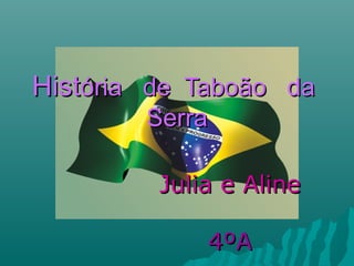 História de Taboão da
        Serra

         Julia e Aline

             4ºA
 