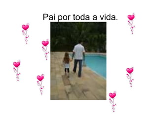 Pai por toda a vida.