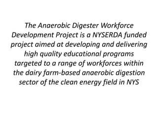 The Anaerobic Digester Workforce
Development Project is a NYSERDA funded
project aimed at developing and delivering
high q...