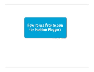 How to use Pronto.com
 for Fashion Bloggers