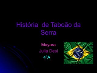História de Taboão da
         Serra
        Mayara
       Julia Desi
         4ºA
 