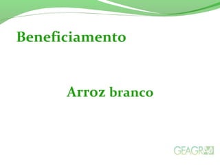 Arroz branco
Beneficiamento
 