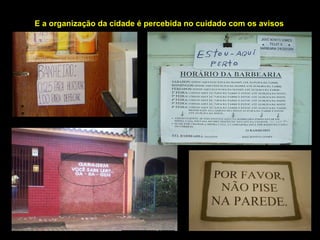 E a organização da cidade é percebida no cuidado com os avisos 