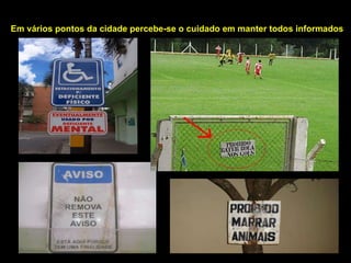Em vários pontos da cidade percebe-se o cuidado em manter todos informados 