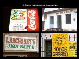 Há ótimos restaurantes e lanchonetes. 