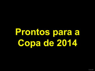 Cusco®
Prontos para a
Copa de 2014
 