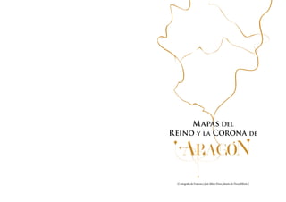 Mapas Del
Reino y la Corona de
(Cartografía de Francisco José Alfaro Pérez; diseño de Óscar Ribote.)
 