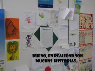 Bueno, En realidad son
muchas historias…
 