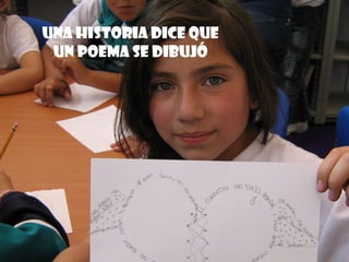 UN POEMA SE DIBUJA
UNA HISTORIA DICE QUE
Un poema se dibujÓ
 
