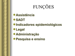 FUNÇÕES Assistência SADT Indicadores epidemiológicos Legal Administração Pesquisa e ensino 