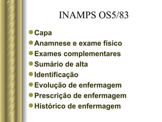 INAMPS OS5/83 Capa Anamnese e exame físico Exames complementares Sumário de alta Identificação Evolução de enfermagem Prescrição de enfermagem Histórico de enfermagem 
