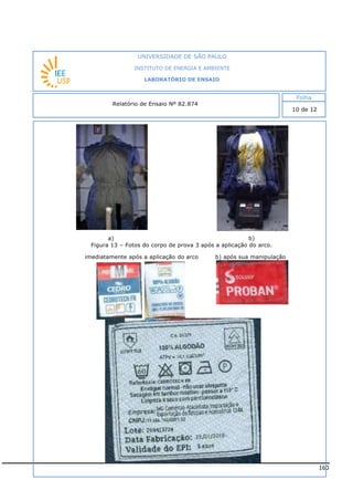 160
a) b)
Figura 13 – Fotos do corpo de prova 3 após a aplicação do arco.
imediatamente após a aplicação do arco b) após sua manipulação
INSTITUTO DE ENERGIA E AMBIENTE
LABORATÓRIO DE ENSAIO
Laboratório de Ensaio acreditado pela Cgcre
 