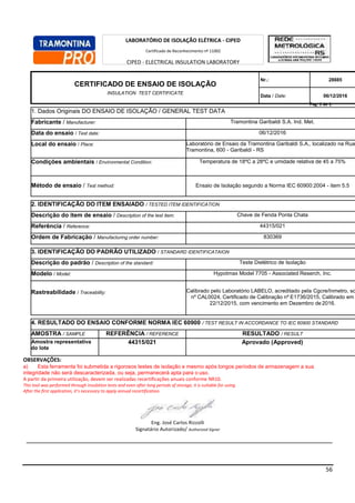 56
Pag. 1 de 1.
1. Dados Originais DO ENSAIO DE ISOLAÇÃO / GENERAL TEST DATA
Fabricante / Manufacturer: Tramontina Garibaldi S.A. Ind. Met.
Data do ensaio / Test date: 06/12/2016
Local do ensaio / Place: Laboratório de Ensaio da Tramontina Garibaldi S.A., localizado na Rua
Tramontina, 600 - Garibaldi - RS
Condições ambientais / Environmental Condition: Temperatura de 18ºC a 28ºC e umidade relativa de 45 a 75%
Método de ensaio / Test method: Ensaio de Isolação segundo a Norma IEC 60900:2004 - item 5.5
2. IDENTIFICAÇÃO DO ITEM ENSAIADO / TESTED ITEM IDENTIFICATION
Descrição do item de ensaio / Description of the test item: Chave de Fenda Ponta Chata
Referência / Reference: 44315/021
Ordem de Fabricação / Manufacturing order number: 830369
3. IDENTIFICAÇÃO DO PADRÃO UTILIZADO / STANDARD IDENTIFICATAION
Descrição do padrão / Description of the standard: Teste Dielétrico de Isolação
Modelo / Model: Hypotmax Model 7705 - Associated Reserch, Inc.
Rastreabilidade / Traceability: Calibrado pelo Laboratório LABELO, acreditado pela Cgcre/Inmetro, so
nº CAL0024, Certificado de Calibração nº E1736/2015, Calibrado em
22/12/2015, com vencimento em Dezembro de 2016.
4. RESULTADO DO ENSAIO CONFORME NORMA IEC 60900 / TEST RESULT IN ACCORDANCE TO IEC 60900 STANDARD
AMOSTRA / SAMPLE REFERÊNCIA / REFERENCE RESULTADO / RESULT
Amostra representativa
do lote
44315/021 Aprovado (Approved)
OBSERVAÇÕES:
a) Esta ferramenta foi submetida a rigorosos testes de isolação e mesmo após longos períodos de armazenagem a sua
integridade não será descaracterizada, ou seja, permanecerá apta para o uso.
A partir da primeira utilização, devem ser realizadas recertificações anuais conforme NR10.
This tool was performed through insulation tests and even after long periods of storage, it is suitable for using.
After the first application, it’s necessary to apply annual recertification.
Eng. José Carlos Rizzolli
Signatário Autorizado/ Authorized Signer
LABORATÓRIO DE ISOLAÇÃO ELÉTRICA - CIPED
Certificado de Reconhecimento nº 11002
CIPED - ELECTRICAL INSULATION LABORATORY
Competence Recognition Certificate number 11002
CERTIFICADO DE ENSAIO DE ISOLAÇÃO
INSULATION TEST CERTIFICATE
Nr.: 28885
Data / Date: 06/12/2016
 