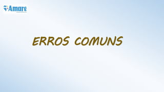 ERROS COMUNS
 
