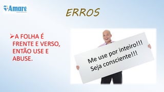A FOLHA É
FRENTE E VERSO,
ENTÃO USE E
ABUSE.
ERROS
 