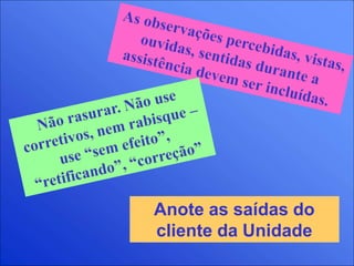 Anote as saídas do
cliente da Unidade
 