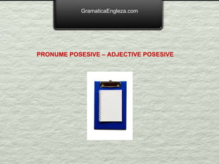 GramaticaEngleza.com PRONUME POSESIVE – ADJECTIVE POSESIVE 