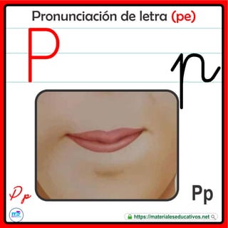 Pronunciación de letra (pe)
Pp
P p
https://materialeseducativos.net
 